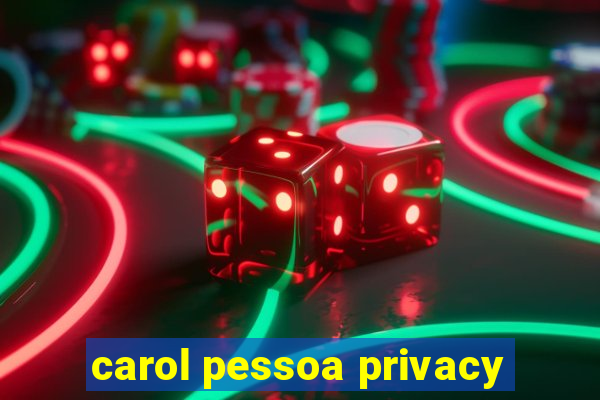 carol pessoa privacy